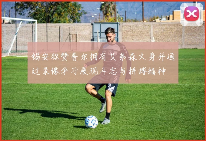 锡安称赞普尔拥有艾弗森文身并通过录像学习展现斗志与拼搏精神