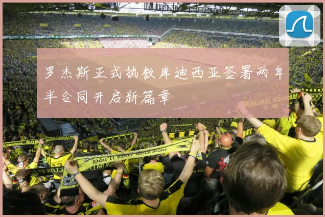 罗杰斯正式执教库迪西亚签署两年半合同开启新篇章
