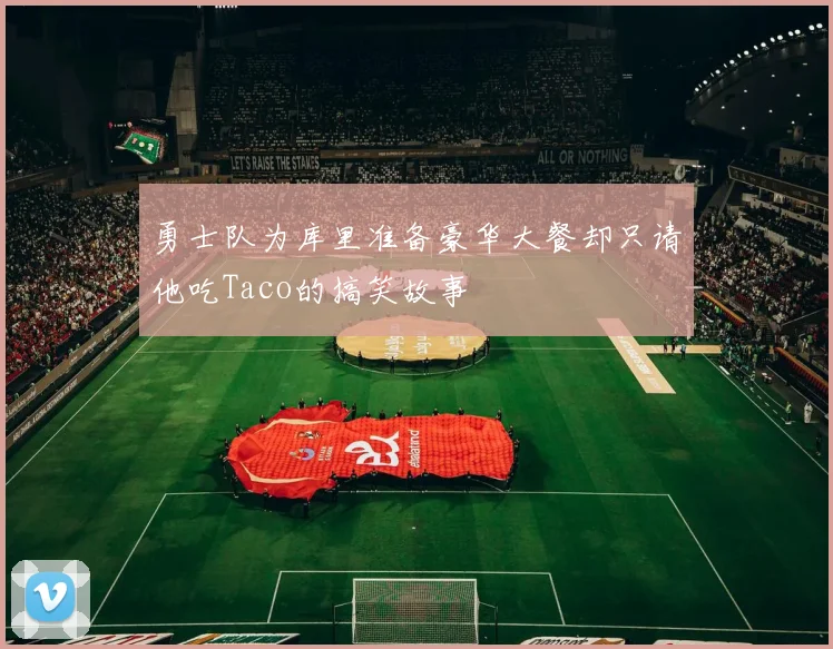 勇士队为库里准备豪华大餐却只请他吃Taco的搞笑故事